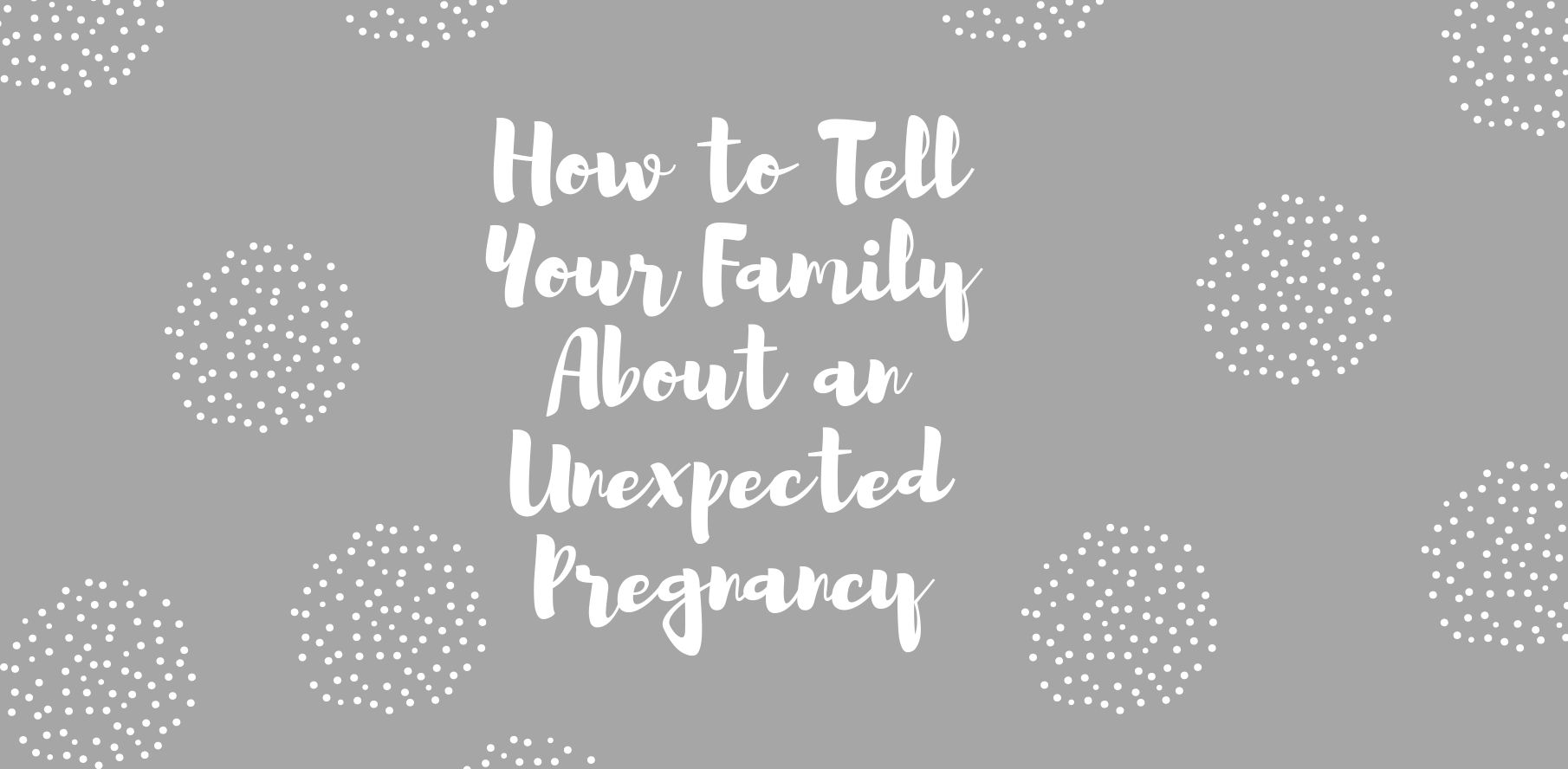 how to tell your family about an unexpected pregnancy