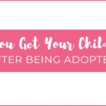 can you get your child back after being adopted