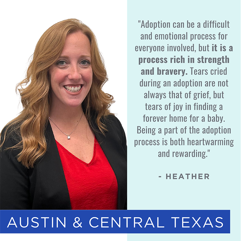 Picture of and quote from Austin team member Heather: "Adoption can be a difficult and emotional process for everyone involved, but it is a process rich in strength and bravery. Tears cried during an adoption are not always that of grief, but tears of joy in finding a forever home for a baby. Being a part of the adoption process is both heartwarming and rewarding."
